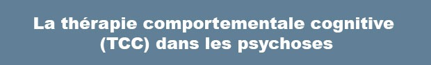 La thérapie comportementale cognitive (TCC) dans les psychoses