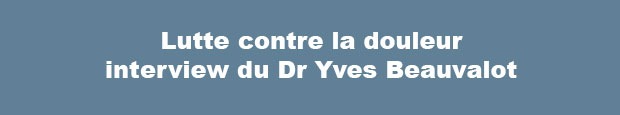 Lutte contre la douleur : interview du Dr Y. Beauvalot