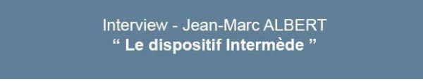 Le dispositif Intermède avec Jean-Marc ALBERT